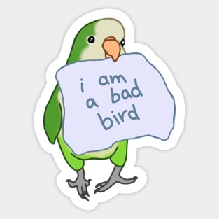 i am a bad bird - green monk parakeet Sticker